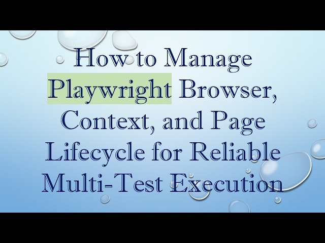 How to Manage Playwright Browser, Context, and Page Lifecycle for Reliable Multi-Test Execution