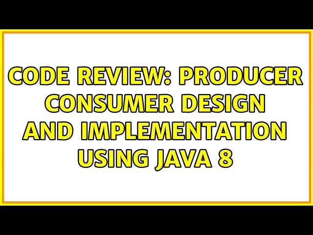 Code Review: Producer consumer design and implementation using Java 8