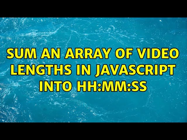 Sum an array of video lengths in JavaScript into HH:MM:SS