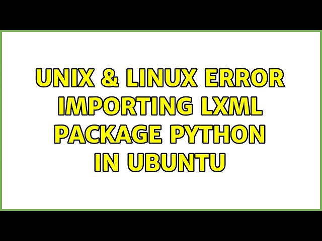 Unix & Linux: Error importing lxml package python in Ubuntu