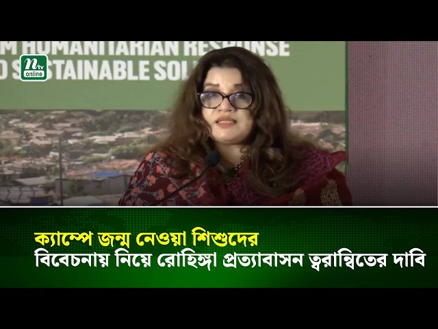 ক্যাম্পে জন্ম নেওয়া শিশুদের বিবেচনায় নিয়ে রোহিঙ্গা প্রত্যাবাসন ত্বরান্বিতের দাবি | NTV News