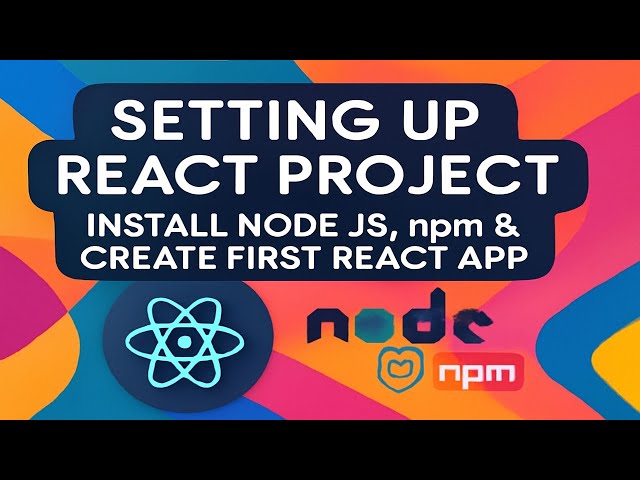 Setting Up React Project | Install Node.js, npm & Create First React App