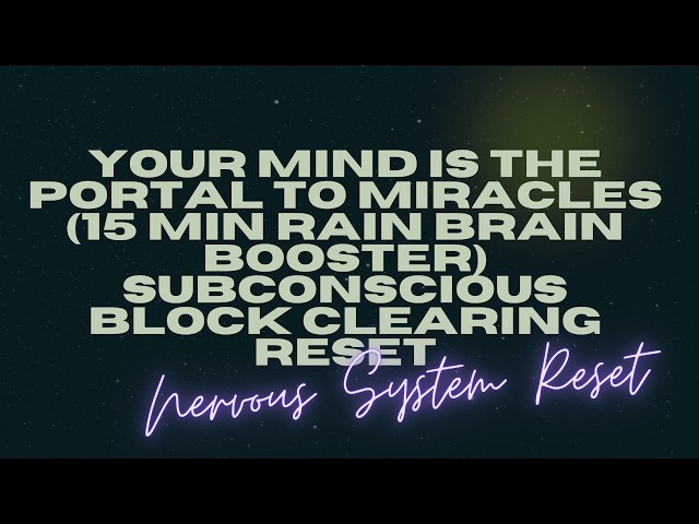 your mind is the portal to miracles (15 min rain brain booster) subconscious block clearing reset