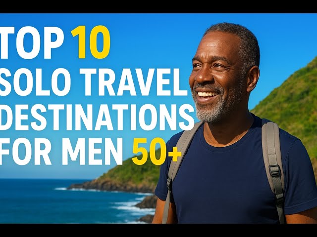 Top 10 Solo Travel Destinations for Men Over 50