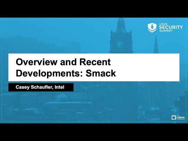 Overview and Recent Developments: Smack - Casey Schaufler, Intel