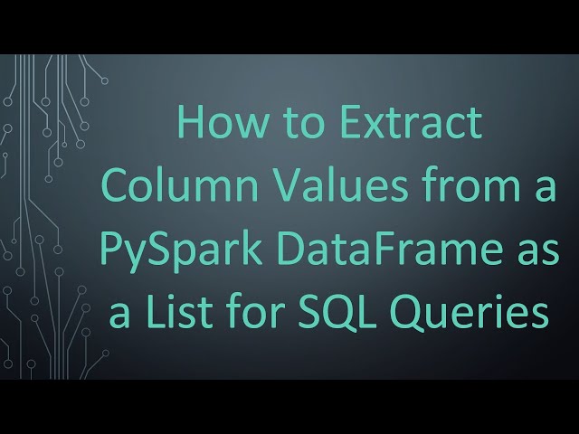 How to Extract Column Values from a PySpark DataFrame as a List for SQL Queries