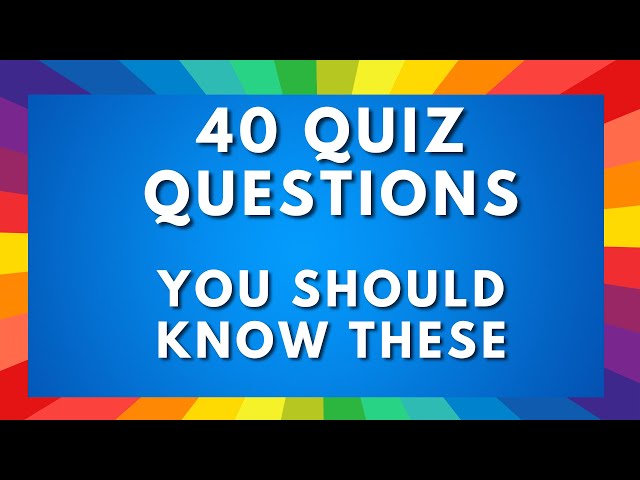 General Knowledge Quiz - 40 Questions You Should Know
