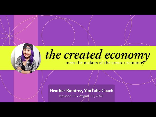 The Created Economy: Episode 11 with @HeatherRamirez, Creator and YouTube Coach
