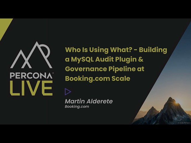 Who Is Using What Building a MySQL Audit Plugin & Governance Pipeline - Martin Alderete, booking.com