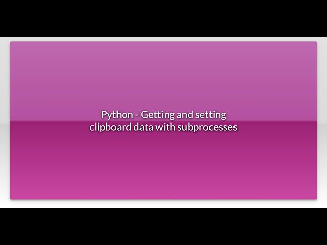 Python - Getting and setting clipboard data with subprocesses