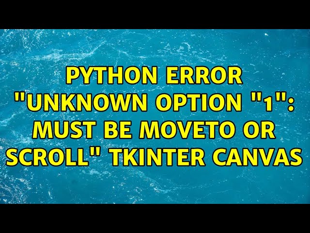 python error "unknown option "1": must be moveto or scroll" tkinter canvas