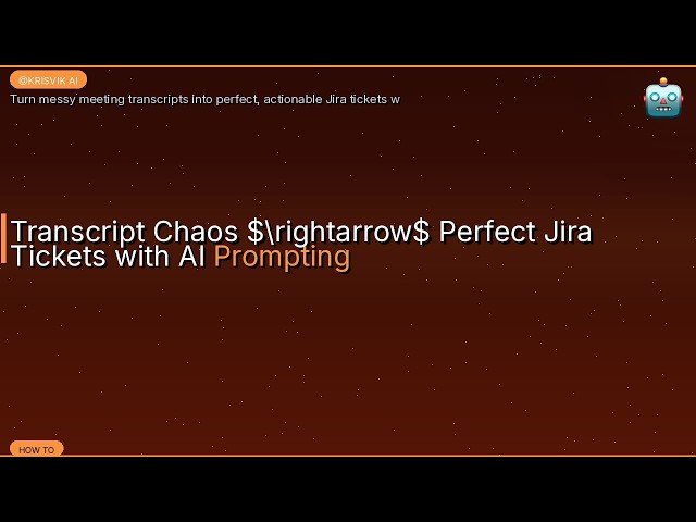 Transcript Chaos $\rightarrow$ Perfect Jira Tickets with AI Prompting
