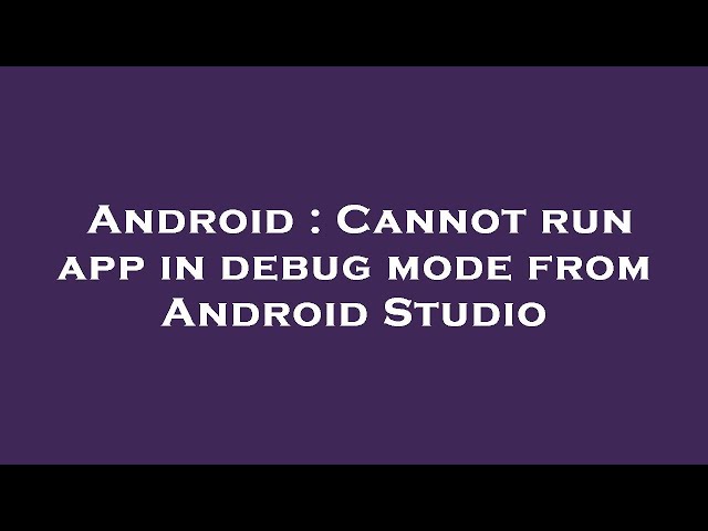 Android : Cannot run app in debug mode from Android Studio