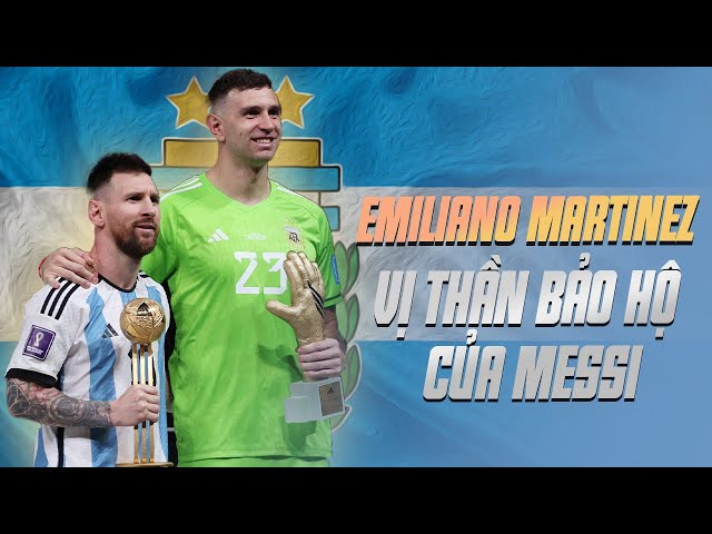 EMILIANO MARTINEZ - VỊ THẦN BẢO HỘ CÚP VÀNG CỦA MESSI VÀ CẢ DÂN TỘC ARGENTINA