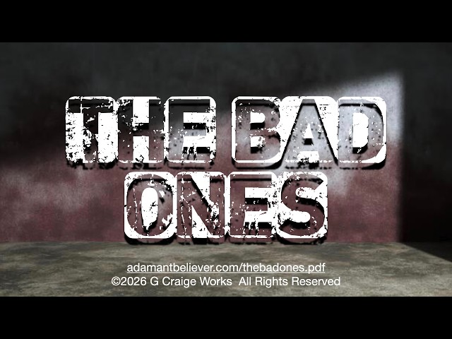 The Bad Ones - A Message By: G. Craige Lewis of EX Ministries