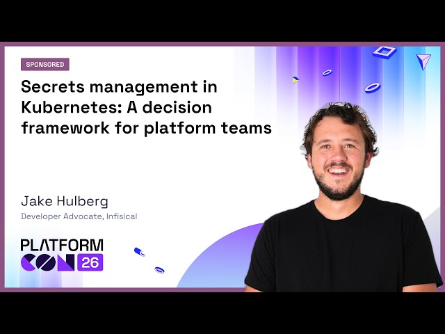 Secrets management in Kubernetes: A decision framework for platform teams - Jake Hulberg