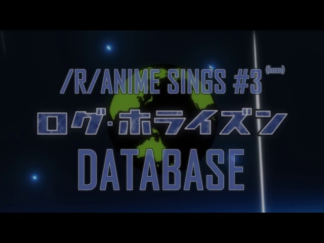/r/Anime Sings - Database (Log Horizon OP)