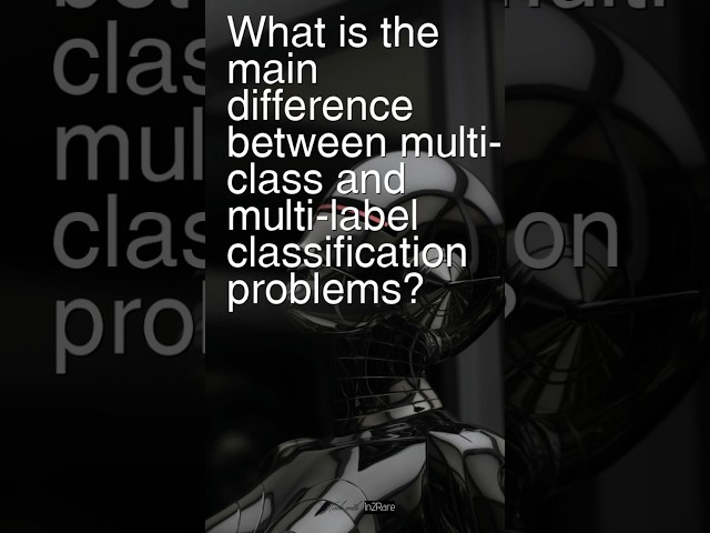 Today’s Question: What is the main difference between multi-class & multi-label classification?