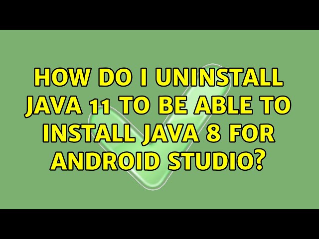 Ubuntu: How do I uninstall Java 11 to be able to install Java 8 for Android Studio?