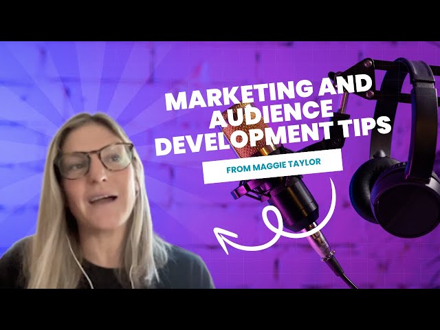 Marketing and Audience Development Tips from Maggie Taylor
