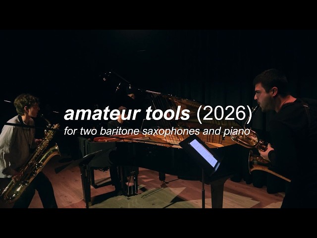 Sam Alvarez -  amateur tools (version for two baritone saxophones and piano, 2026)