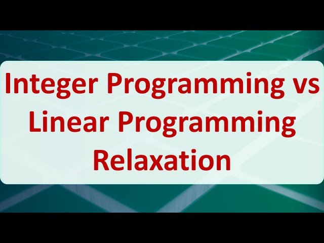 Operations Research 09A: Integer Programming vs Linear Programming Relaxation