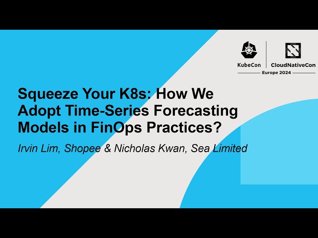 Squeeze Your K8s: How We Adopt Time-Series Forecasting Models in FinOps... Irvin Lim & Nicholas Kwan