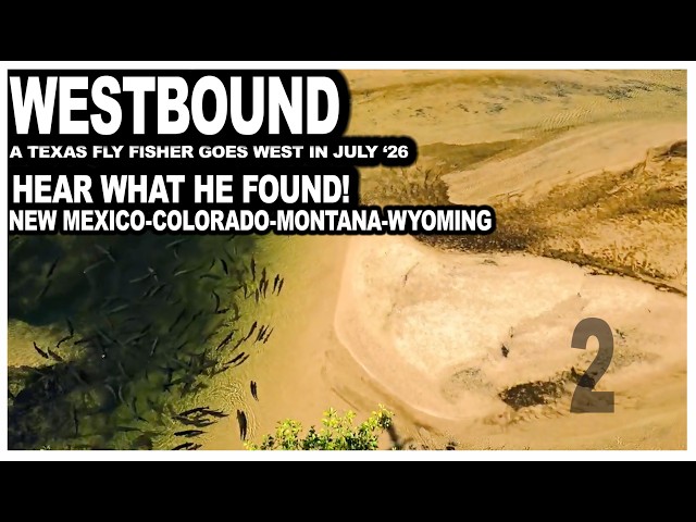 Westbound | A Texas Fly Fisher Goes West in July — What He Saw on his 2026 Fly Fishing Odyssey