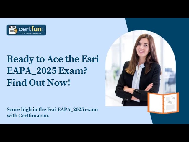 Ready to Ace the Esri EAPA_2025 Exam? Find Out Now!