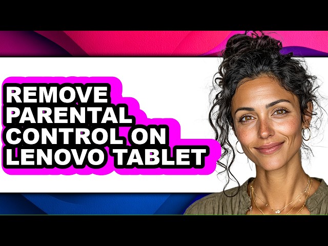 How to Remove Parental Control on Lenovo Tablet - Full Guide