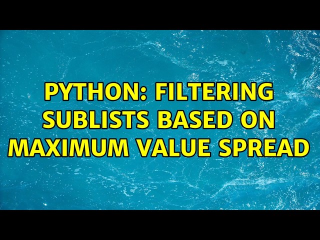 Python: Filtering sublists based on maximum value spread (4 Solutions!!)