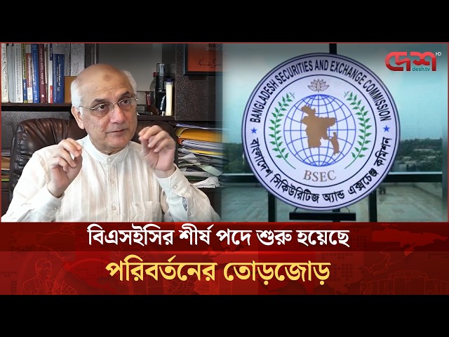 বিএসইসির শীর্ষ পদে শুরু হয়েছে পরিবর্তনের তোড়জোড় | BSEC | Capital Market