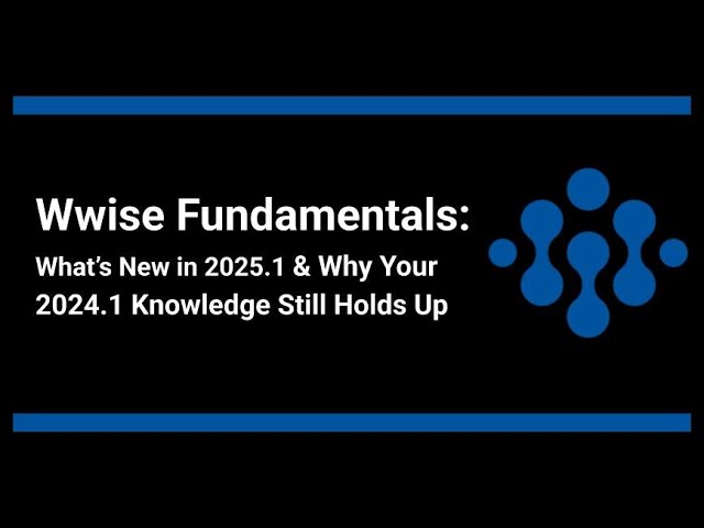 Wwise Fundamentals: What’s New in 2025.1 and Why Your 2024.1 Knowledge Still Holds Up