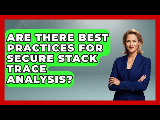 Are There Best Practices for Secure Stack Trace Analysis? - Learn To Troubleshoot