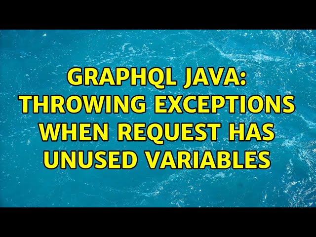 GraphQL java: Throwing exceptions when request has unused variables