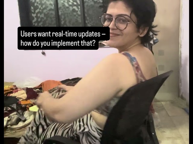 Acing your technical interview: User wants real time updates- how do you implement that ?