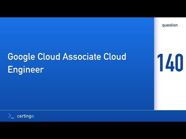 Certingo | Google Cloud Associate Cloud Engineer (ACE) — Question 140