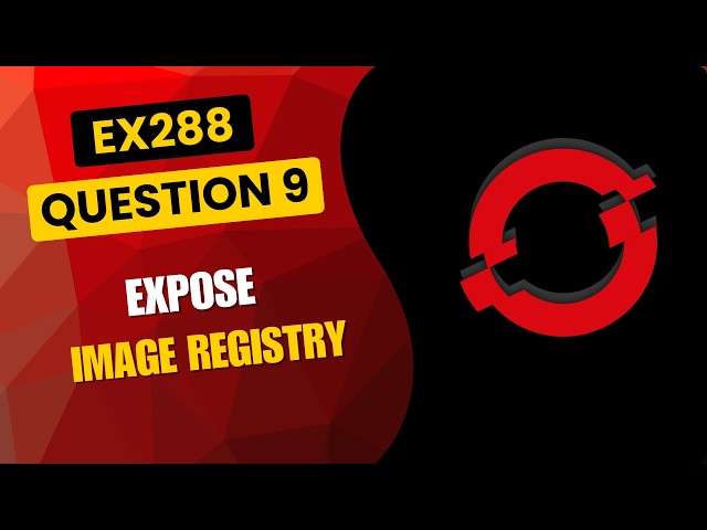 OpenShift EX288 Practice Q9: Expose and Access the OpenShift Internal Image Registry