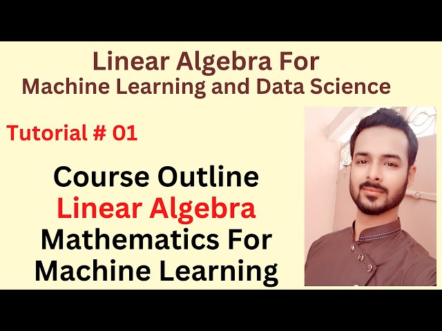Tutorial 01: Course Outline of Linear Algebra | Mathematics of Machine Learning
