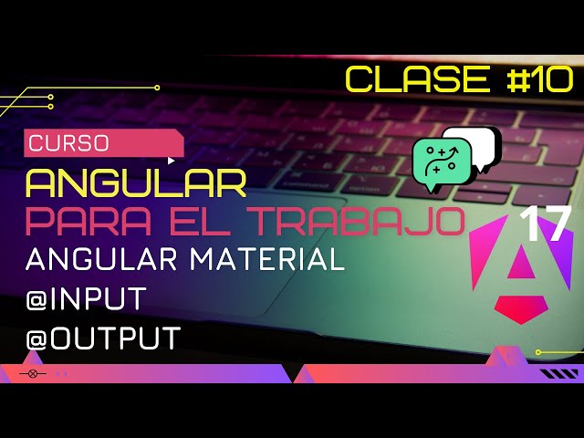 CURSO ANGULAR 17 PARA EL TRABAJO:  ANGULAR MATERIAL Y  COMUNICACION ENTRE COMPONENTES🤯
