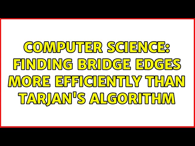 Computer Science: Finding bridge edges more efficiently than Tarjan's algorithm
