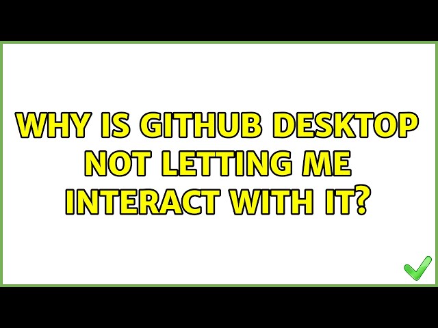 Why is GitHub Desktop not letting me interact with it?