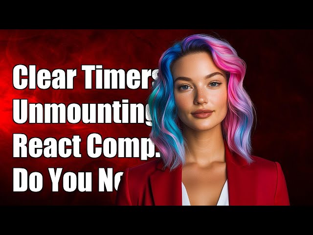 Do You Need to Clear Timers Before Unmounting React Components?