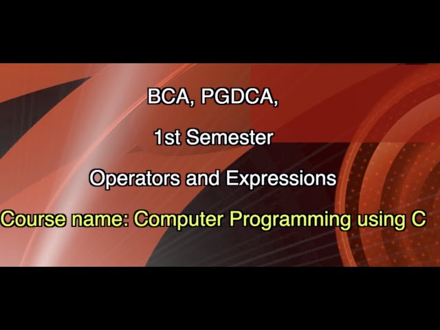 BCA, PGDCA,1st Sem. Course name: Computer Programming using C, "Operators and Expressions"