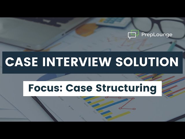 Case Interview Example with Solution – Focus: Case Structuring
