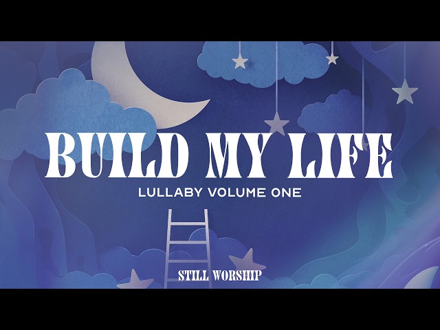 Build My Life - Integrity's Still Worship & Rivers of Mercy (Canción de cuna, Vol. 1)