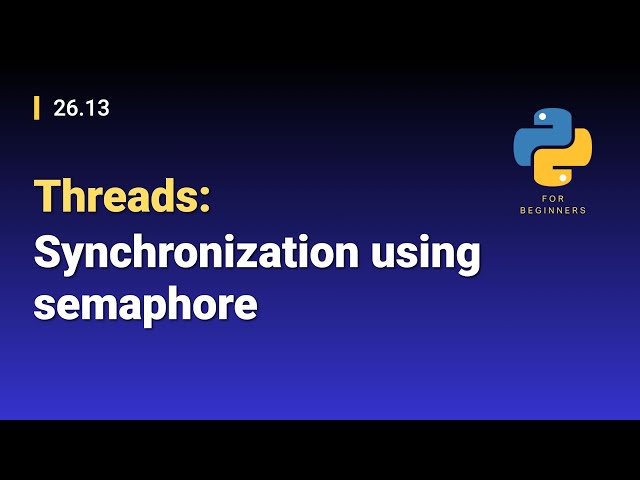 [Python for Beginners]: 26.13. Threads: Synchronization using semaphore