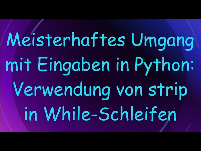 Meisterhaftes Umgang mit Eingaben in Python: Verwendung von strip in While-Schleifen