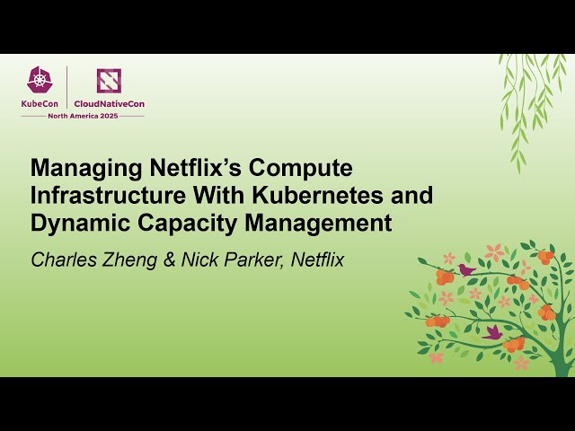 Managing Netflix’s Compute Infrastructure With Kubernetes and Dynamic... Charles Zheng & Nick Parker