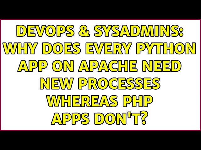 DevOps & SysAdmins: Why does every Python app on Apache need new processes whereas PHP apps don't?